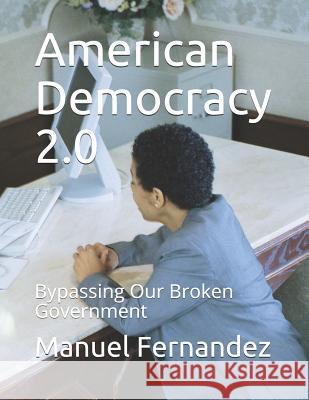 American Democracy 2.0: Bypassing Our Broken Government Manuel 