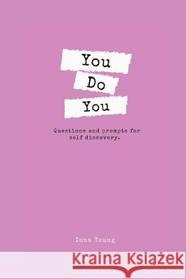 You Do You: Questions and prompts for self discovery Iona Yeung 9781794270275 Independently Published