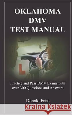 Oklahoma DMV Test Manual: Practice and Pass DMV Exams with over 300 Questions and Answers Donald Frias 9781794282995 Independently Published