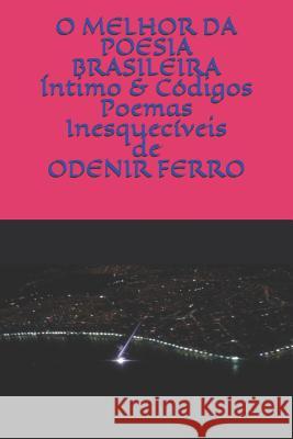 O Melhor Da Poesia Brasileira: ÍNTIMO & CÓDIGOS Poemas Inesquecíveis de Odenir Ferro Ferro, Odenir 9781794283121