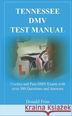 Tennessee DMV Test Manual: Practice and Pass DMV Exams with over 300 Questions and Answers Donald Frias 9781794284463 Independently Published