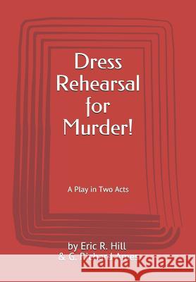 Dress Rehearsal for Murder!: A Play in Two Acts G. Richard Ames Eric R. Hill 9781794293939 Independently Published