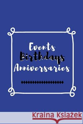 Events Birthdays Anniversaries: Be Creative, Plan in Advance. Never Forget Weddings, Birthdays, Annual Events, Special Dates, Anniversaries, Important Wtm Prints 9781794298088 Independently Published