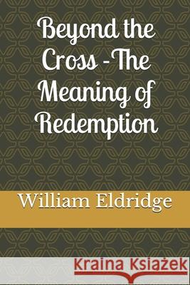 Beyond the Cross - The Meaning of Redemption William Eldridge 9781794308367