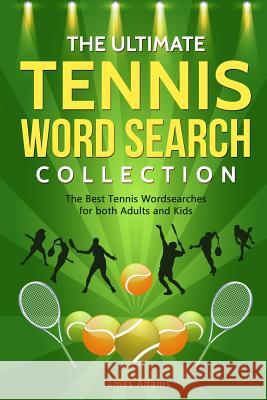 The Ultimate Tennis Word Search Collection: The Best Tennis Wordsearches for Both Adults and Kids James Adams 9781794310926 Independently Published