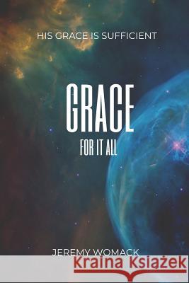 Grace for It All: God's Greatest Gift Jeremy Womack 9781794316027