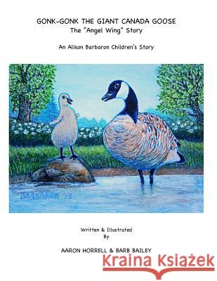 Gonk-Gonk the Giant Canada Goose: The Angel Wing Story Bailey, Barb 9781794316164 Independently Published
