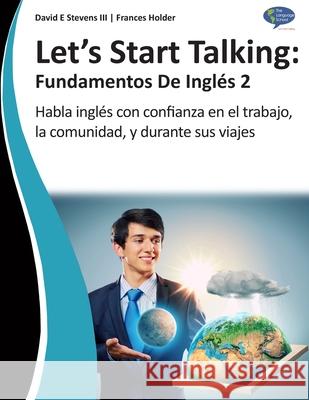 Let's Start Talking: Fundamentos de Inglés 2 Frances Holder, David E Stevens, III 9781794317093 Independently Published