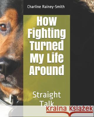 How Fighting Turned My Life Around: Straight Talk Charline Rainey-Smith 9781794317888