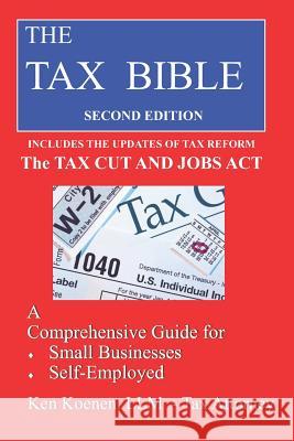 The Tax Bible: A Comprehensivee Guide for Small Businesses, Self-Employed and Independent Contractors Ken Koene 9781794317970