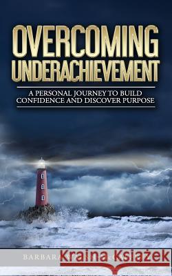 Overcoming Underachievement: A Personal Journey to Build Confidence and Discover Purpose Barbara Walsh-McCaffrey 9781794325630