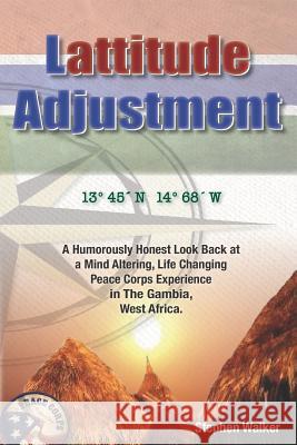 Lattitude Adjustment: A Humorously Honest Look Back at a Mind Altering, Life Changing Peace Corps Experience in the Gambia, West Africa. Stephen Shawn Walker 9781794325852 Independently Published