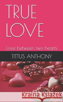 True Love: Love Between Two Hearts Tittus Anthony 9781794327597 Independently Published