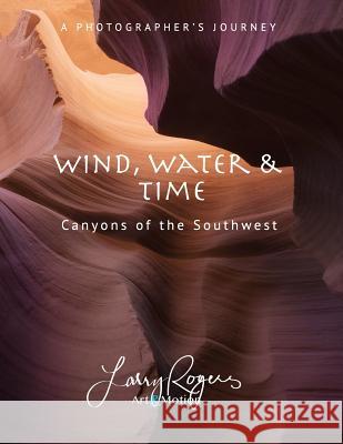 Wind, Water & Time: Canyons of the Southwest Larry Rogers 9781794328914