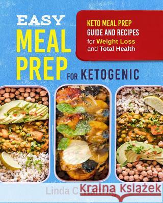 Easy Meal Prep for Ketogenic: Keto Meal Prep Guide and Recipes for Weight Loss and Total Health (the Easiest Way of Losing Weight, Save Time and Liv Linda C. Hartwig 9781794329997