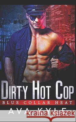 Dirty Hot Cop Ava Kyle 9781794336087 Independently Published