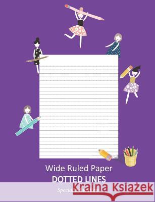 Wide Ruled Paper _ Dotted Lines: Special Education_ieps_composition Notebook_handwriting Practice Alphabet for Kinder-3rd Grade_for Girls_100 Pages 7. Lorie Dizon 9781794344921 Independently Published