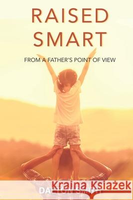 Raised Smart: From a Father's point of view Smith, Dalton 9781794345010