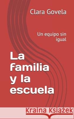 La familia y la escuela: Un equipo sin igual Clara Govela 9781794346796