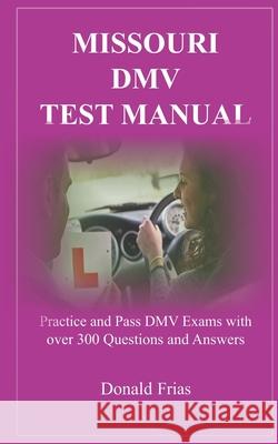 Missouri DMV Test Manual: Practice and Pass DMV Exams with over 300 Questions and Answers Donald Frias 9781794354845 Independently Published