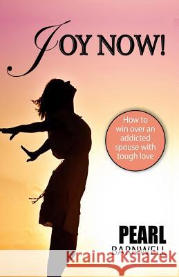 Joy Now: How To Win Over An Addicted Spouse With Tough Love Barnwell, Pearl 9781794362512