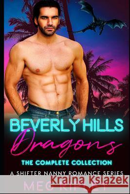 Beverly Hills Dragons: The Complete Collection: A Shifter Nanny Romance Series Meg Ripley 9781794365452 Independently Published