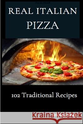 The Real Italian Pizza: 102 Traditional Italian Pizza Cristina Deligi 9781794368767 Independently Published