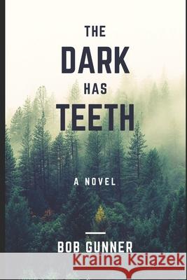 The Dark Has Teeth... Bob Gunner 9781794369467