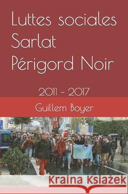 Luttes sociales Sarlat Périgord Noir: 2011 - 2017 Boyer, Guillem 9781794371002