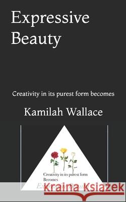 Expressive Beauty: Creativity in its purest form becomes Wallace, Kamilah 9781794373471