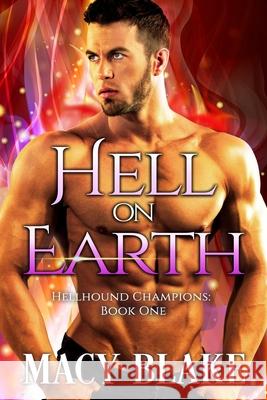 Hell On Earth: Hellhound Champions Book One Blake, Macy 9781794380264 Independently Published