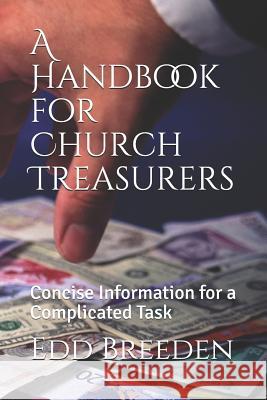 A Handbook for Church Treasurers: Concise Information for a Complicated Task Edd Breeden 9781794387355 Independently Published