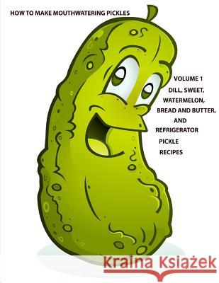 How to make Mouthwatering Pickles Volume 1: Dill, Sweet, Watermelon, Bread and Butter and Refrigerator, Each title has a note page following recipe Peterson, Christina 9781794388239 Independently Published