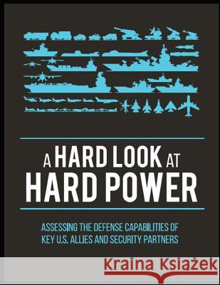 A Hard Look at Hard Power: Assessing the Defense Capabilities of Key U.S. Allies and Security Partners Army War College 9781794390614