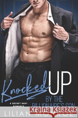 Knocked Up by the Billionaire's Son: A Secret Baby Romance Lilian Monroe 9781794391215 Independently Published