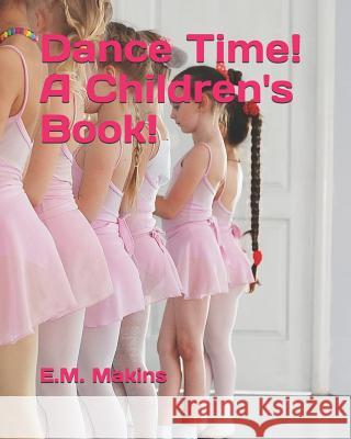 Dance Time! A Children's Book! Makins, E. M. 9781794394414 Independently Published