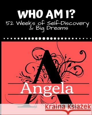 Angela: Who Am I?: 52 Weeks of Self-Discovery and Big Dreams Brightview Journals 9781794400801 Independently Published