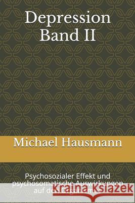 Depression Band II: Psychosozialer Effekt Und Psychosomatische Auswirkungen Auf Den Organismus Michael Hausmann 9781794406520 Independently Published