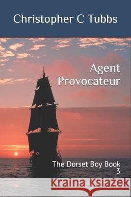 Agent Provocateur: The Dorset Boy Book 3 Christopher C Tubbs 9781794407299