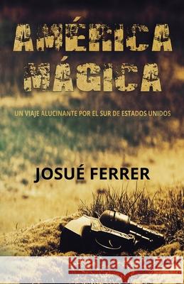 América Mágica: Un viaje alucinante por el sur de Estados Unidos. Josué Ferrer, Mat Yan 9781794415737