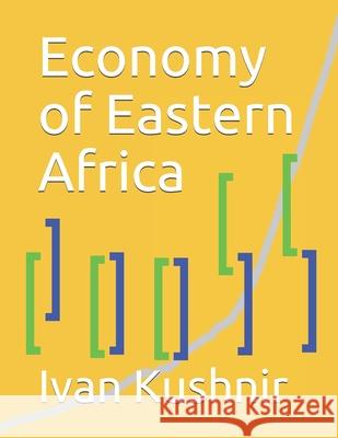 Economy of Eastern Africa Ivan Kushnir 9781794418899 Independently Published