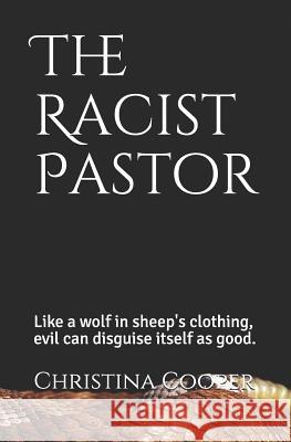 The Racist Pastor: Like a Wolf in Sheep's Clothing Evil Can Disguise Itself as Good Shanika Carter Christina Cooper 9781794431874 Independently Published