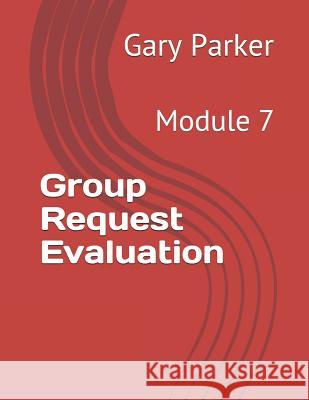 Group Request Evaluation: Module 7 Gary Parker 9781794433496