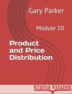 Product and Price Distribution: Module 10 Gary Parker 9781794434585