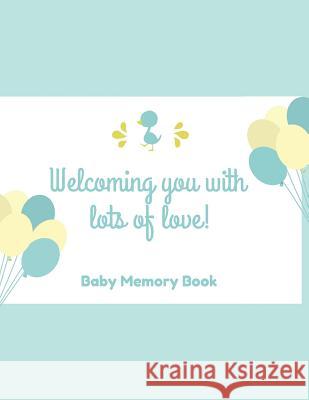 Welcoming You With Lots Of Love! Baby Memory Book: Baby Keepsake Book Rose, Audrina 9781794435346 Independently Published