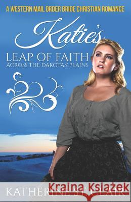 A Western Mail Order Bride Christian Romance: Katie's Leap of Faith Across the Dakotas' Plains Katherine S 9781794435575