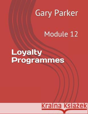 Loyalty Programmes: Module 12 Gary Parker 9781794437647