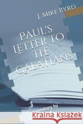 Paul's Letter to the Galatians: Commentary by J. Mike Byrd J. Mike Byrd 9781794438309 Independently Published