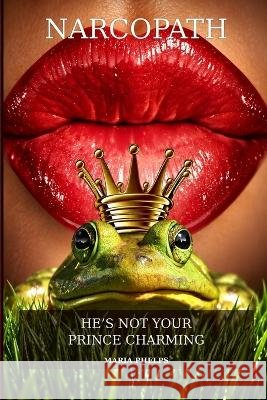 Narcopath: He's not your Prince Charming Phelps, Maria 9781794439238