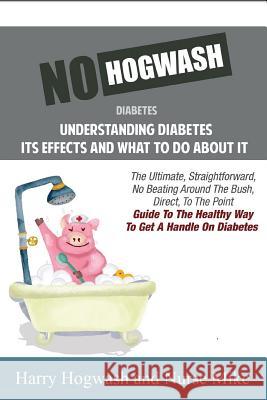 No Hogwash Diabetes Understanding Diabetes Its Effects and What To Do About It: The Ultimate, Straightforward, No Beating Around The Bush, Direct, To Irvin Mba Bsn Rn, Michael Von 9781794446526 Independently Published